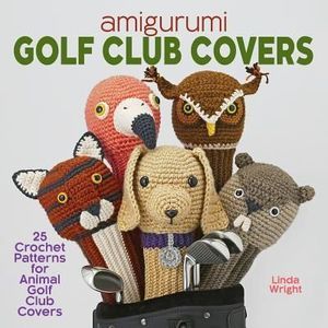Amigurumi Golf Club Covers: 25 Crochet Patterns for Animal Golf Club Covers -- L